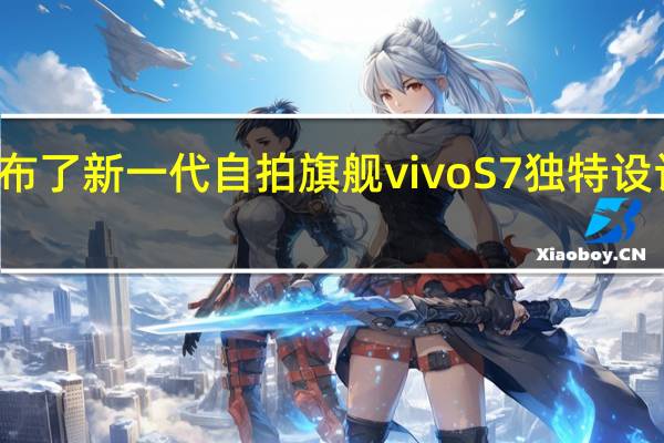 vivo正式公布了新一代自拍旗舰vivoS7独特设计美感跳出同质化