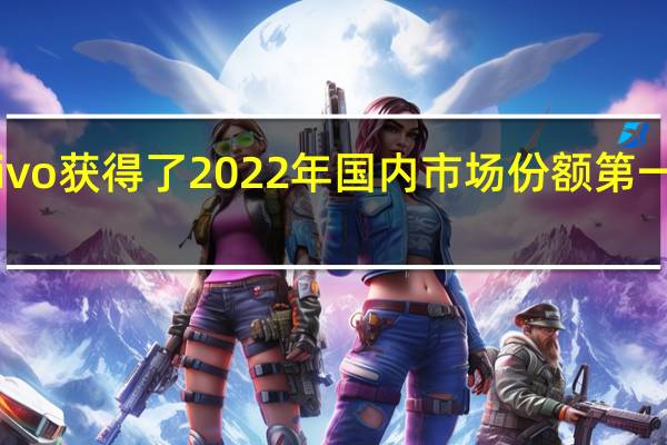 vivo获得了2022年国内市场份额第一的成绩