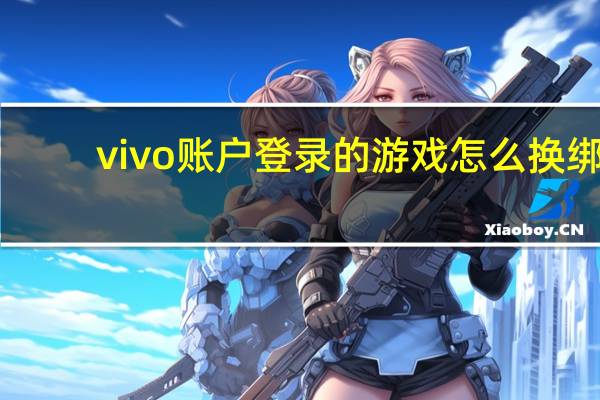 vivo账户登录的游戏怎么换绑（vivo账户登录）