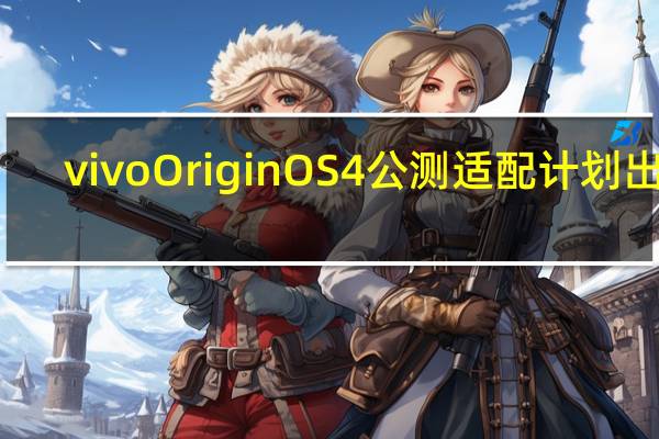 vivo OriginOS 4公测适配计划出炉：12月开启 超多机型有你没