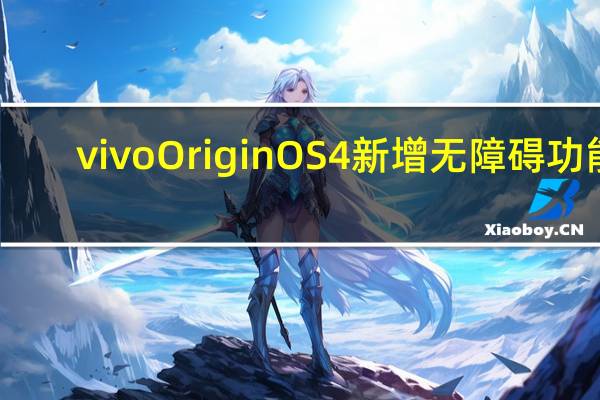 vivo OriginOS 4新增无障碍功能：vivo看见、vivo读谱