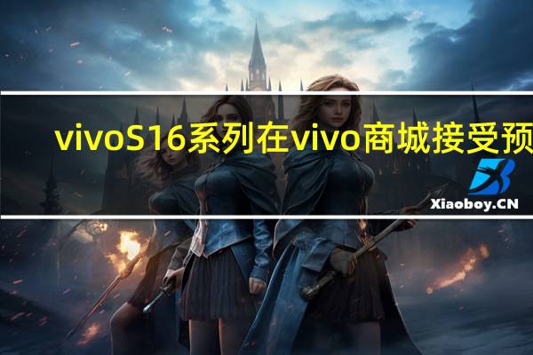 vivoS16系列在vivo商城接受预约