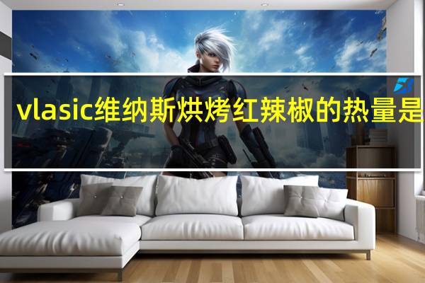 vlasic 维纳斯 烘烤红辣椒的热量是多少