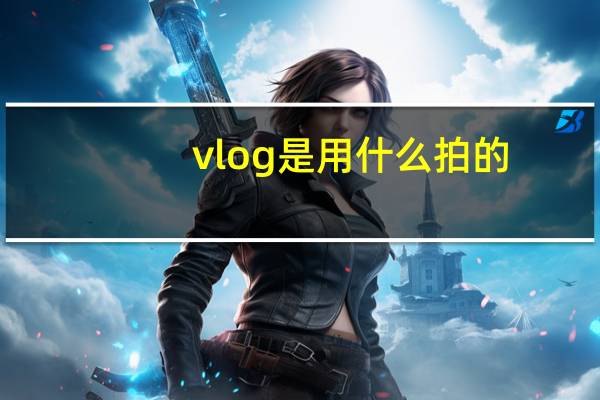 vlog是用什么拍的