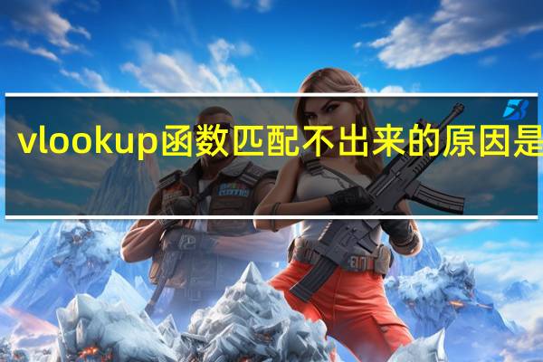 vlookup函数匹配不出来的原因是什么