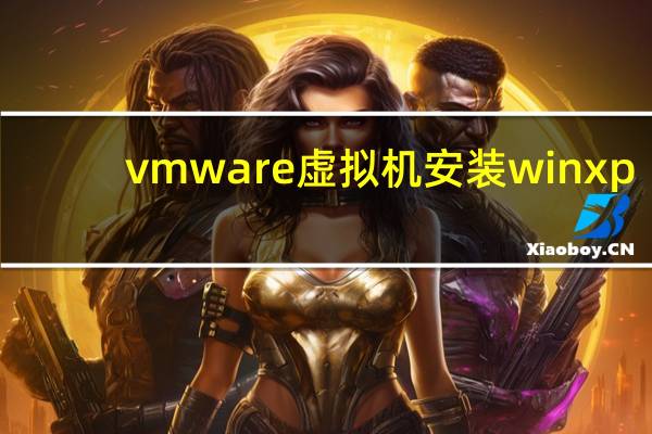 vmware虚拟机安装winxp（vmware虚拟机安装失败）