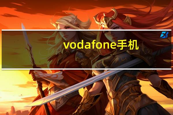 vodafone手机(Vodafone的手机好不好)