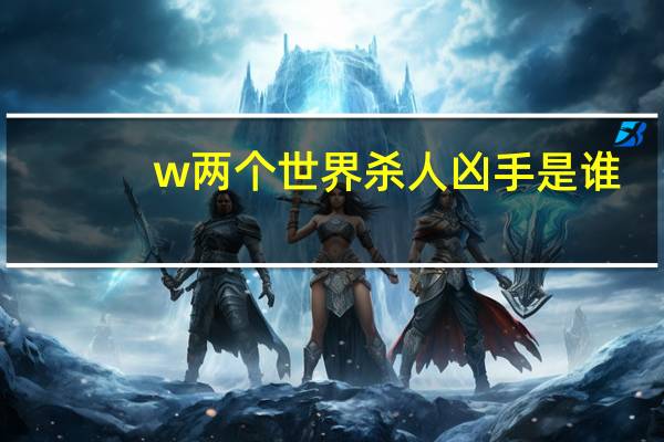 w两个世界杀人凶手是谁