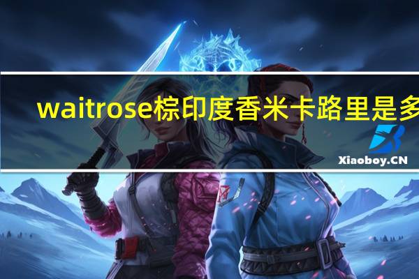 waitrose 棕印度香米卡路里是多少