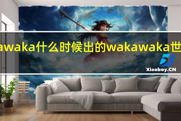 wakawaka什么时候出的 wakawaka世界杯主题曲