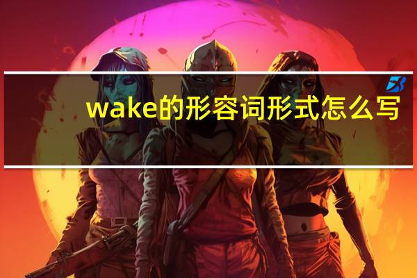 wake的形容词形式怎么写