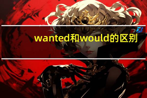 wanted和would的区别