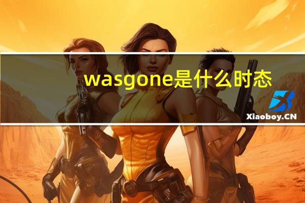 was gone是什么时态