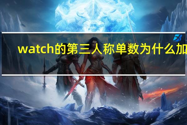 watch的第三人称单数为什么加es