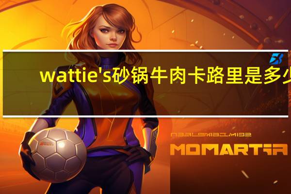 wattie's 砂锅牛肉卡路里是多少