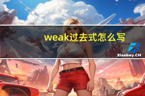 weak过去式怎么写（weak过去式）