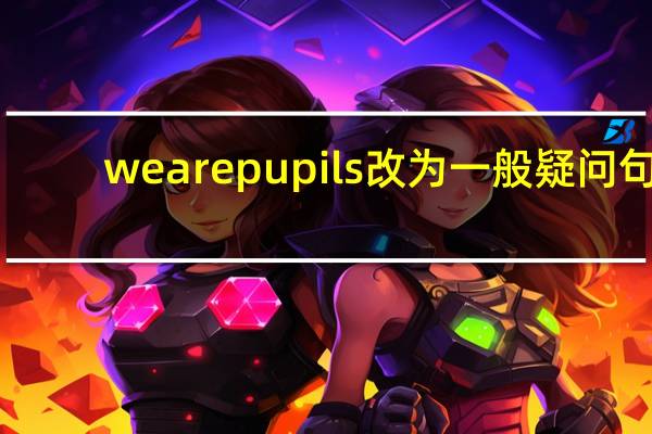 we are pupils改为一般疑问句
