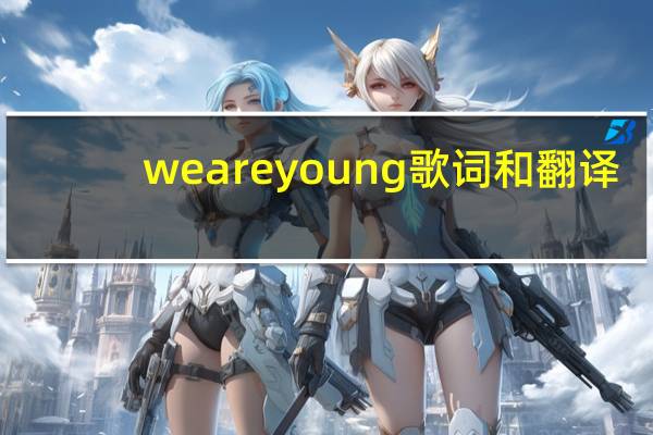 weareyoung歌词和翻译(weareyoung)
