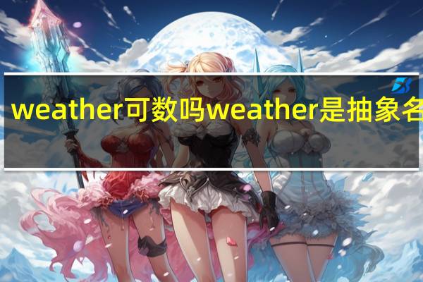 weather可数吗weather是抽象名词吗
