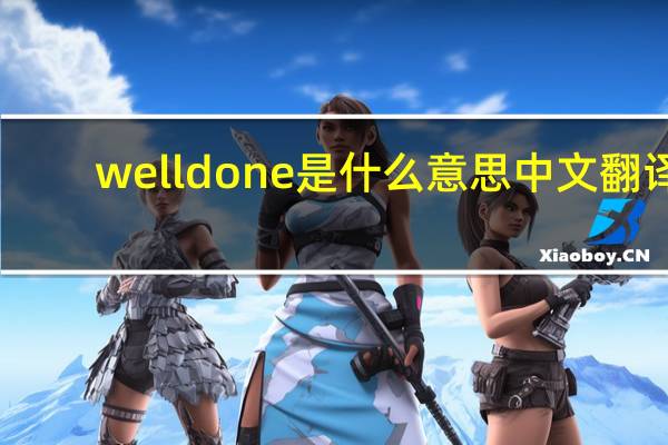 welldone是什么意思中文翻译（well done 是什么意思）