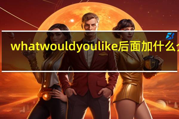 what would you like后面加什么介词