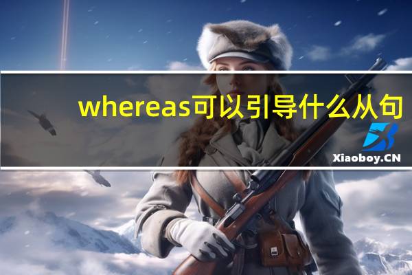 whereas可以引导什么从句