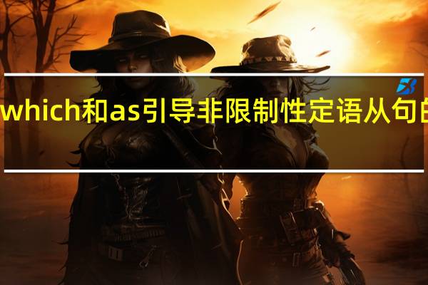 which和as引导非限制性定语从句的区别