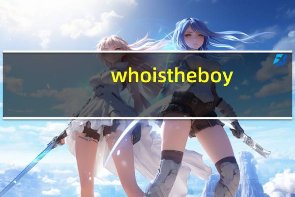who is the boy（who is）