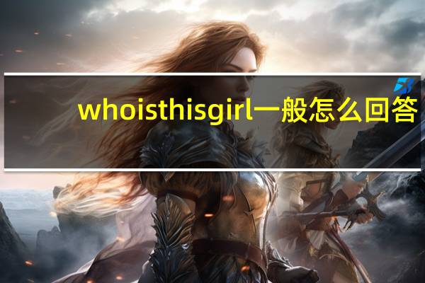 who is this girl一般怎么回答
