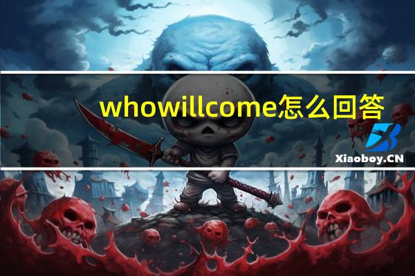 whowillcome怎么回答