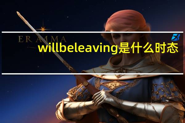 will be leaving是什么时态