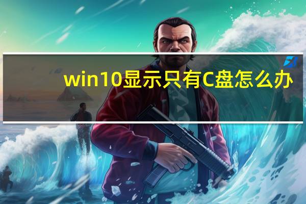 win10显示只有C盘怎么办