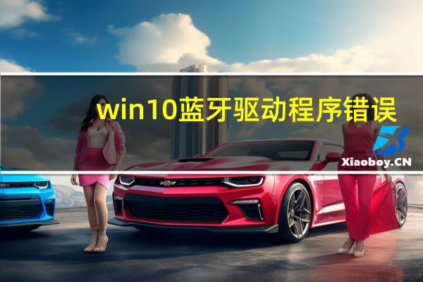 win10蓝牙驱动程序错误
