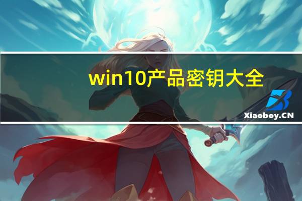 win10产品密钥大全(win10产品密钥)