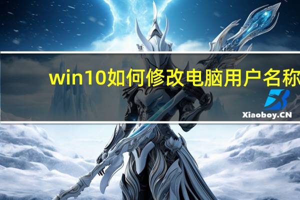 win10如何修改电脑用户名称（win10如何修改电脑用户名称）