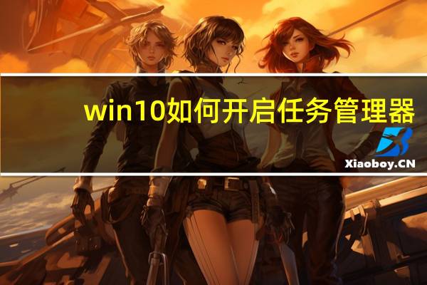 win10如何开启任务管理器（win10如何开启vt）