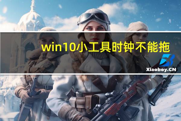 win10小工具时钟不能拖（win10小工具）