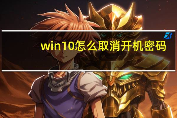 win10怎么取消开机密码?（win10怎么取消开机密码）