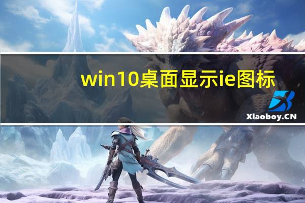 win10桌面显示ie图标（win10删除ie桌面图标）