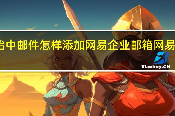 win10的开始中邮件怎样添加网易企业邮箱 网易企业邮箱怎么申请