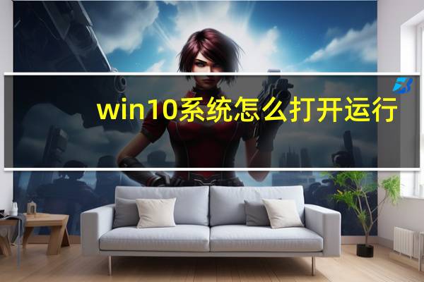 win10系统怎么打开运行（win10系统的运行在哪里打开）