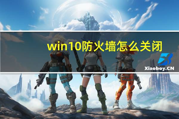 win10防火墙怎么关闭