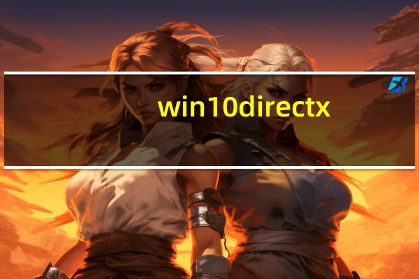 win10 directx（win10 directx12）