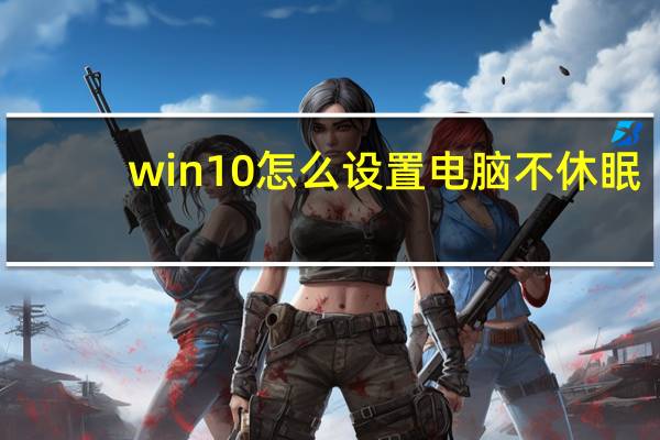 win10怎么设置电脑不休眠