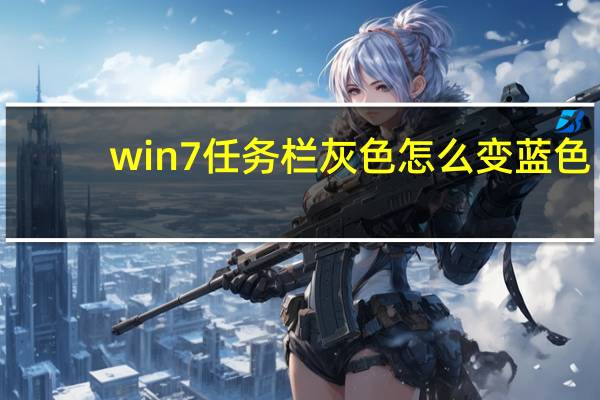 win7任务栏灰色怎么变蓝色（怎样把任务栏变成蓝色）