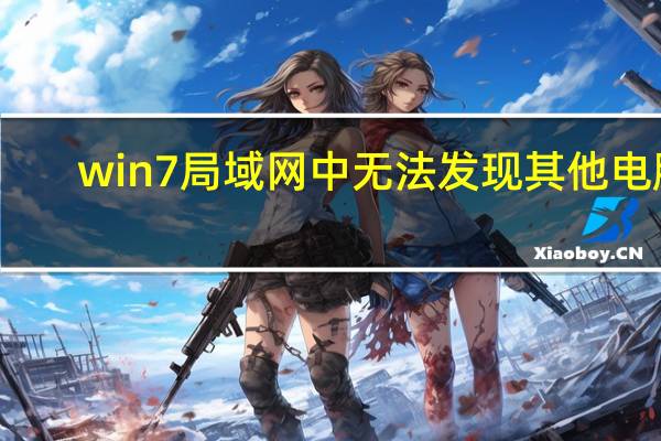 win7局域网中无法发现其他电脑（win7无法访问局域网内的其他电脑）