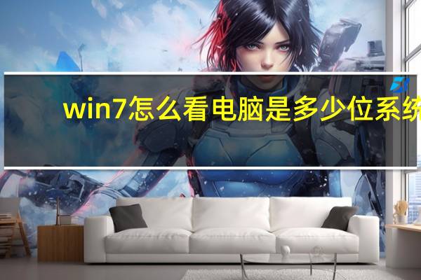 win7怎么看电脑是多少位系统（怎么看电脑是多少位系统）