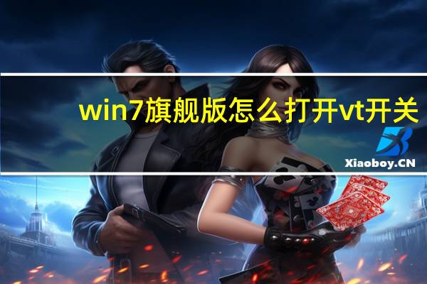 win7旗舰版怎么打开vt开关（win7旗舰版怎么打开VT开关）