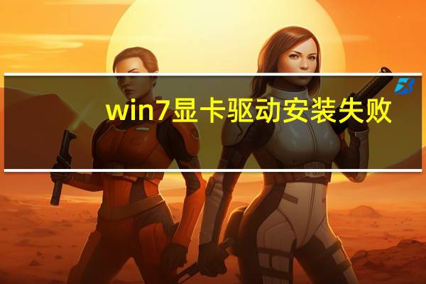 win7显卡驱动安装失败（win7显卡驱动）