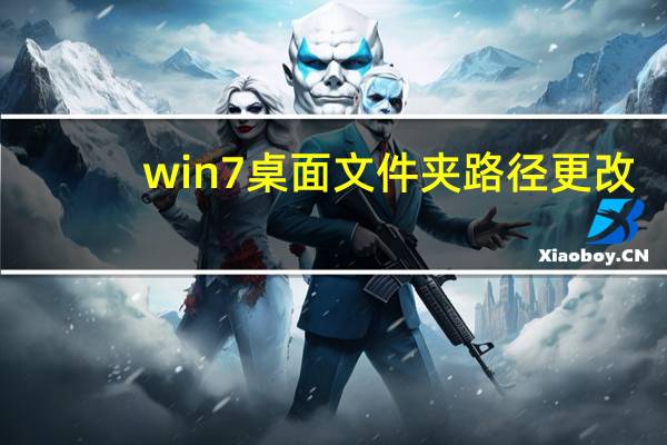 win7桌面文件夹路径更改（win7桌面文件夹路径）